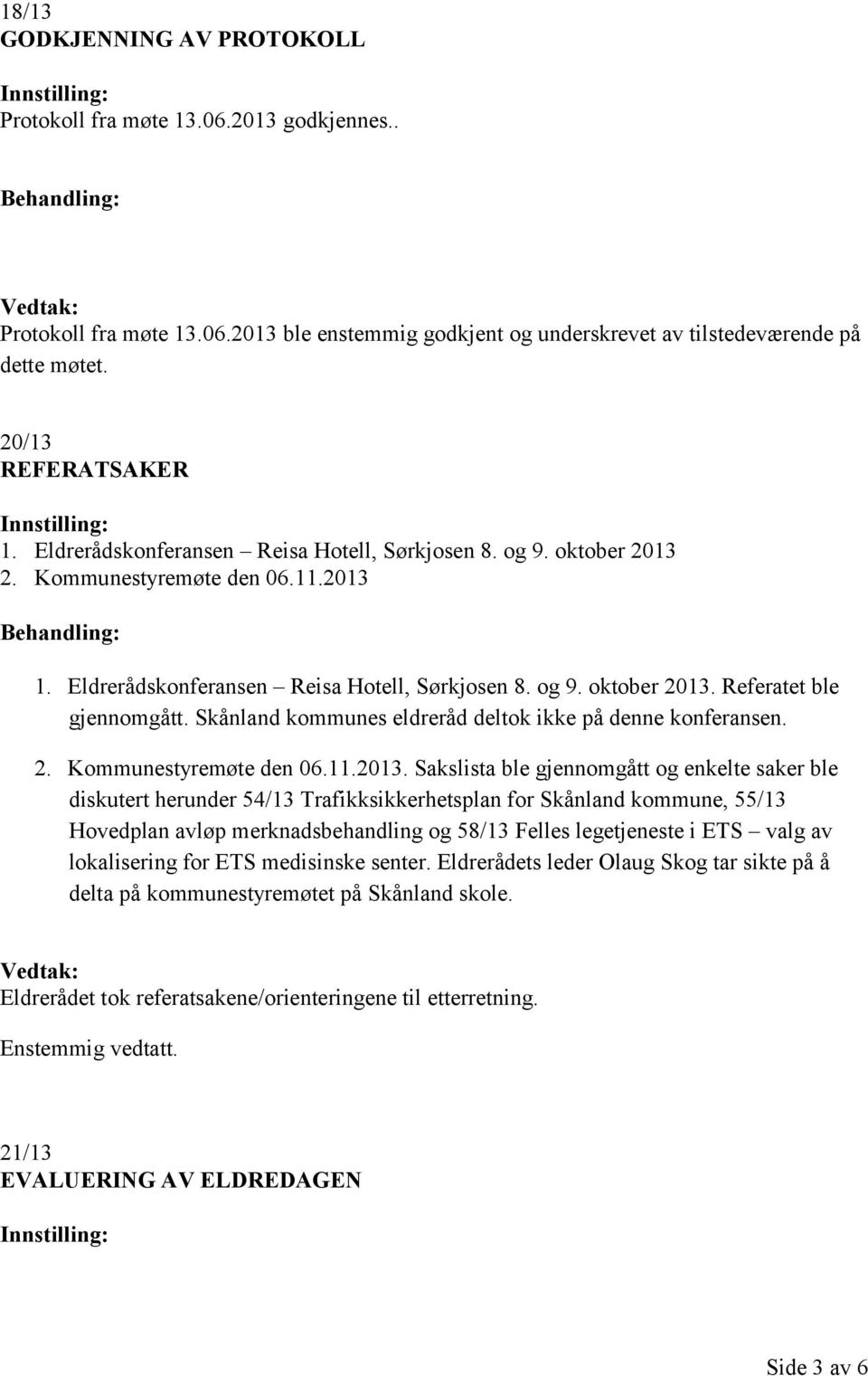 Skånland kommunes eldreråd deltok ikke på denne konferansen. 2. Kommunestyremøte den 06.11.2013.