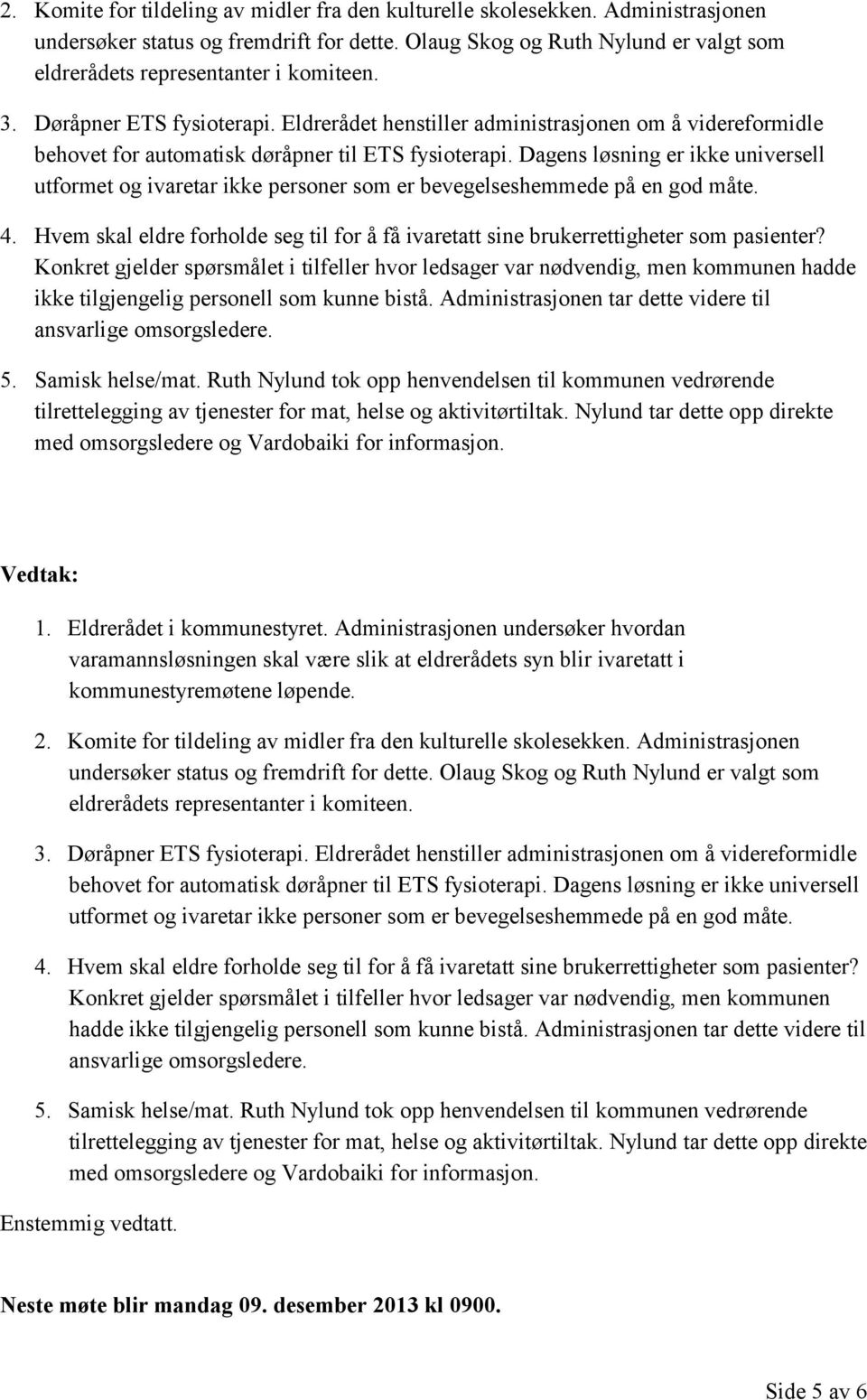 Eldrerådet henstiller administrasjonen om å videreformidle behovet for automatisk døråpner til ETS fysioterapi.