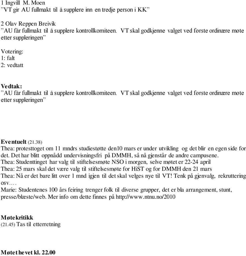 VT skal godkjenne valget ved første ordinære møte etter suppleringen Eventuelt (21.38) Thea: protesttoget om 11 mndrs studiestøtte den10 mars er under utvikling og det blir en egen side for det.