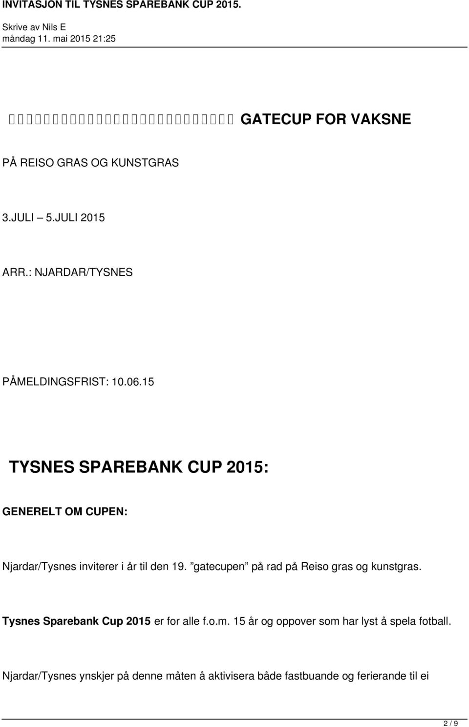 gatecupen på rad på Reiso gras og kunstgras. Tysnes Sparebank Cup 2015 er for alle f.o.m.