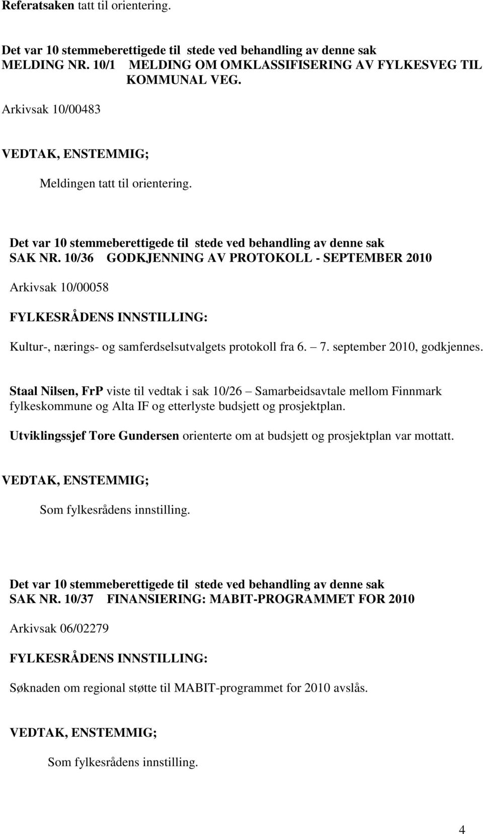 10/36 GODKJENNING AV PROTOKOLL - SEPTEMBER 2010 Arkivsak 10/00058 Kultur-, nærings- og samferdselsutvalgets protokoll fra 6. 7. september 2010, godkjennes.