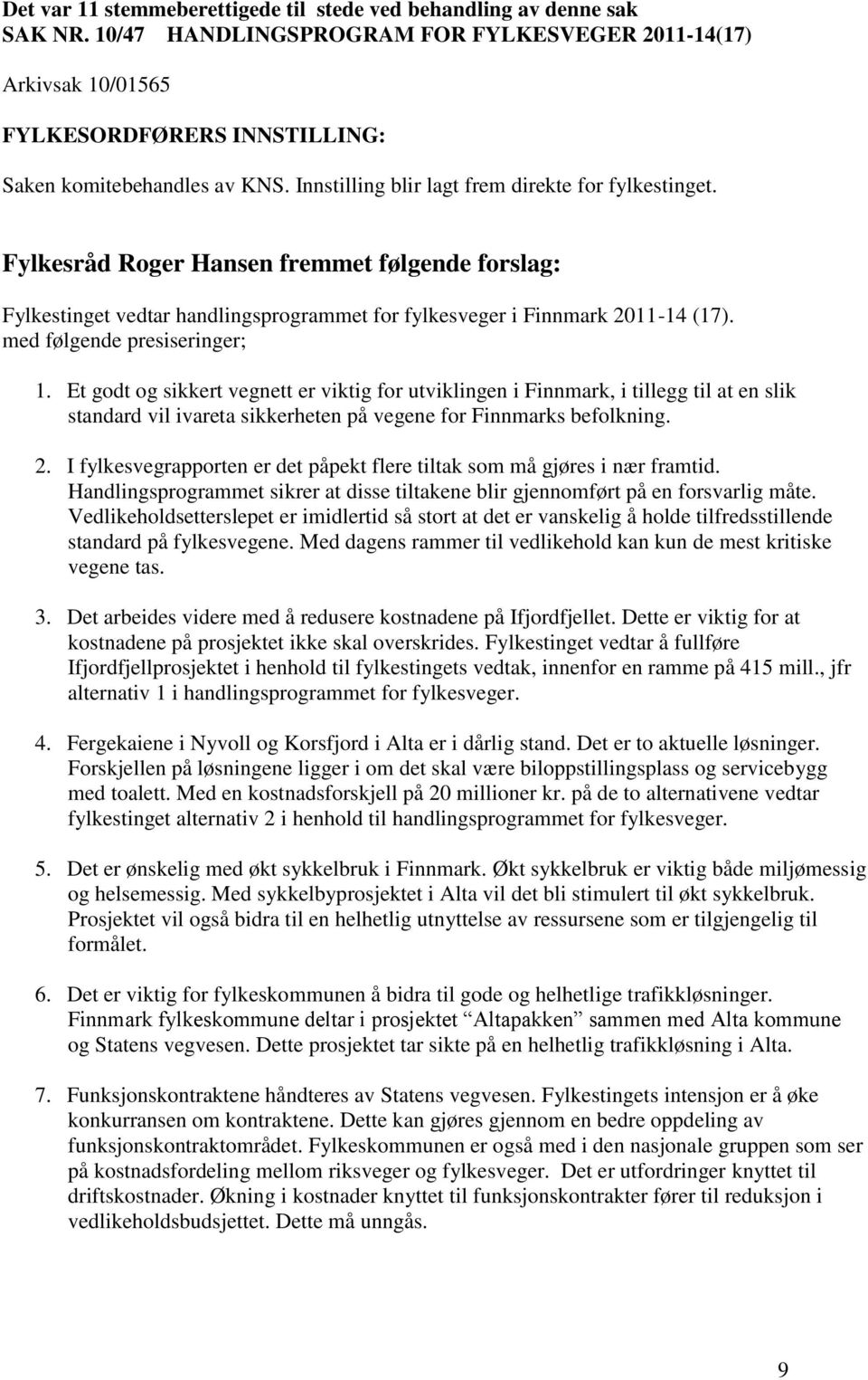 Fylkesråd Roger Hansen fremmet følgende forslag: Fylkestinget vedtar handlingsprogrammet for fylkesveger i Finnmark 2011-14 (17). med følgende presiseringer; 1.