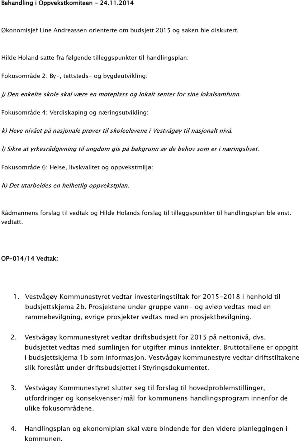 Fokusområde 4: Verdiskaping og næringsutvikling: k) Heve nivået på nasjonale prøver til skoleelevene i Vestvågøy til nasjonalt nivå.