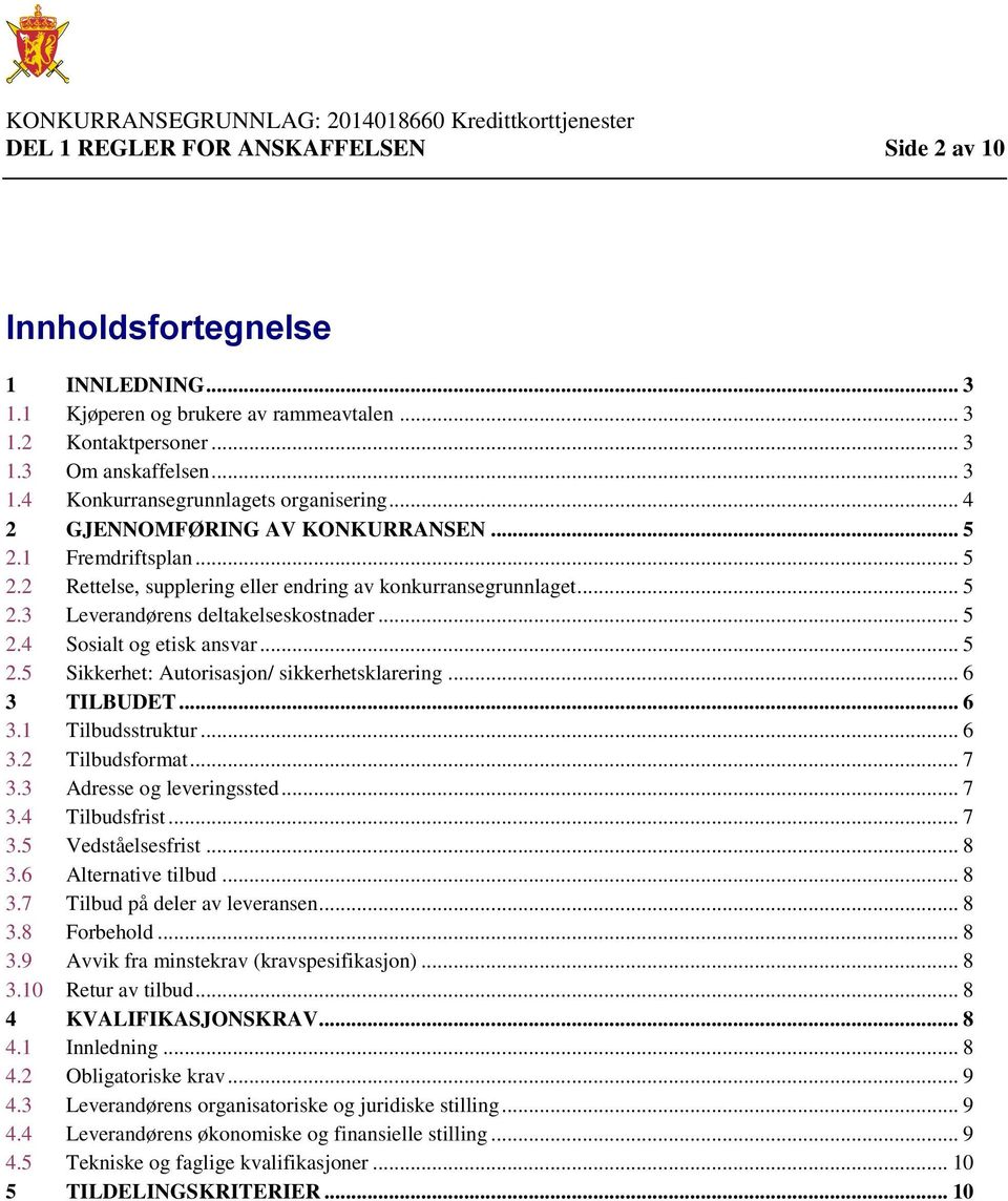 .. 5 2.5 Sikkerhet: Autorisasjon/ sikkerhetsklarering... 6 3 TILBUDET... 6 3.1 Tilbudsstruktur... 6 3.2 Tilbudsformat... 7 3.3 Adresse og leveringssted... 7 3.4 Tilbudsfrist... 7 3.5 Vedståelsesfrist.