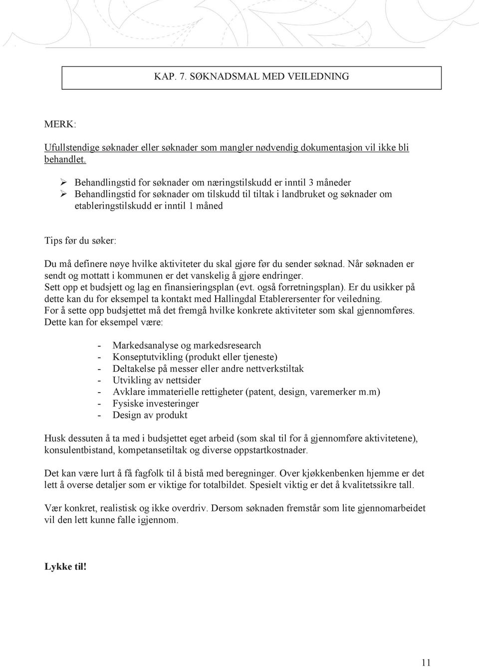 søker: Du må definere nøye hvilke aktiviteter du skal gjøre før du sender søknad. Når søknaden er sendt og mottatt i kommunen er det vanskelig å gjøre endringer.