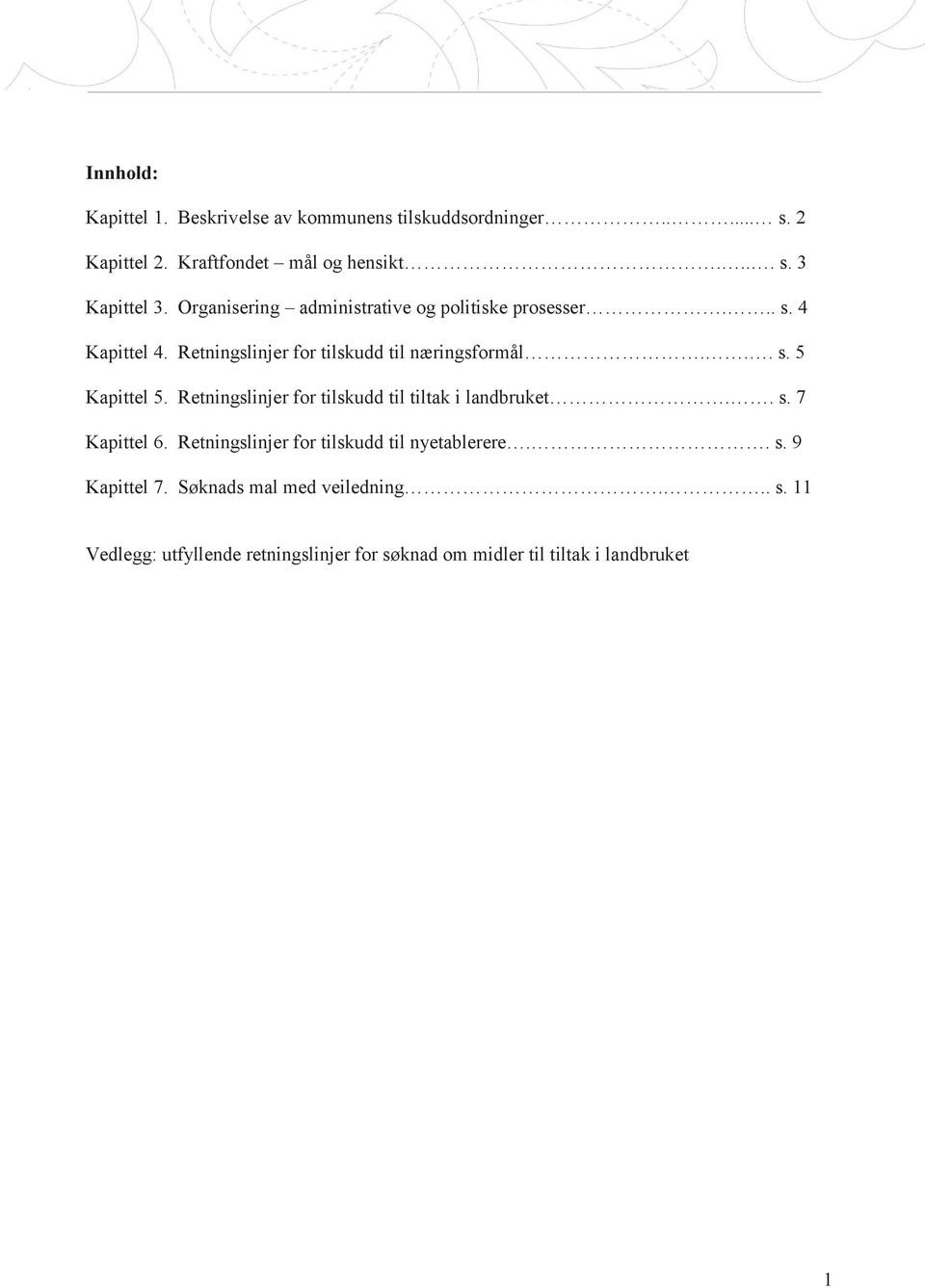 Retningslinjer for tilskudd til tiltak i landbruket.. s. 7 Kapittel 6. Retningslinjer for tilskudd til nyetablerere.. s. 9 Kapittel 7.