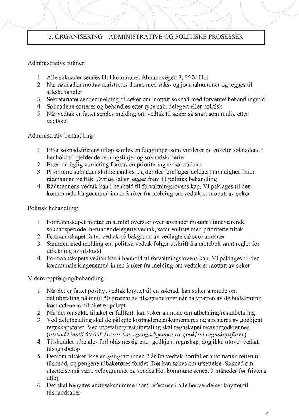 Søknadene sorteres og behandles etter type sak, delegert eller politisk 5. Når vedtak er fattet sendes melding om vedtak til søker så snart som mulig etter vedtaket Administrativ behandling: 1.