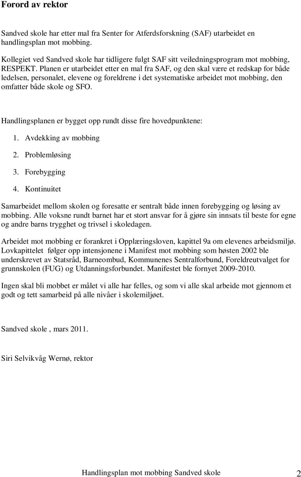 Planen er utarbeidet etter en mal fra SAF, og den skal være et redskap for både ledelsen, personalet, elevene og foreldrene i det systematiske arbeidet mot mobbing, den omfatter både skole og SFO.