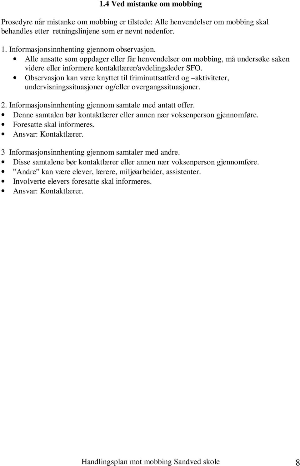 Observasjon kan være knyttet til friminuttsatferd og aktiviteter, undervisningssituasjoner og/eller overgangssituasjoner. 2. Informasjonsinnhenting gjennom samtale med antatt offer.