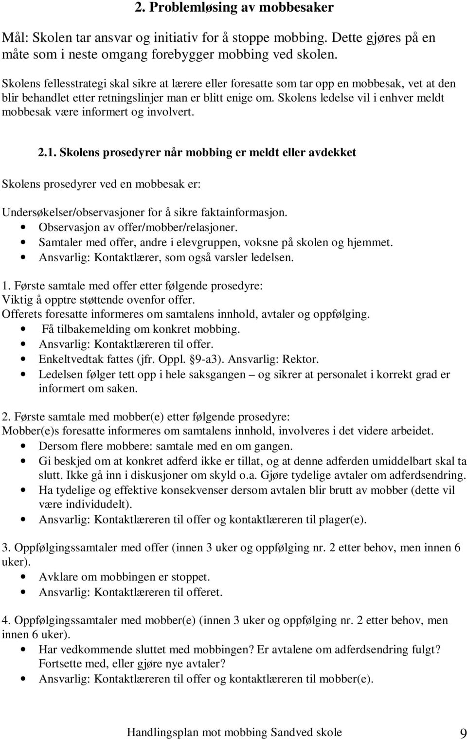 Skolens ledelse vil i enhver meldt mobbesak være informert og involvert. 2.1.