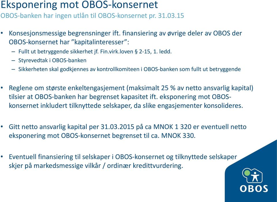 Styrevedtak i OBOS-banken Sikkerheten skal godkjennes av kontrollkomiteen i OBOS-banken som fullt ut betryggende Reglene om største enkeltengasjement (maksimalt 25 % av netto ansvarlig kapital)