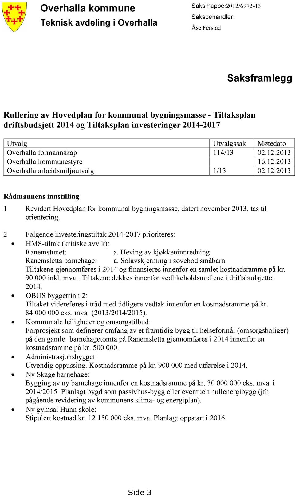 2013 Overhalla kommunestyre 16.12.2013 Overhalla arbeidsmiljøutvalg 1/13 02.12.2013 Rådmannens innstilling 1 Revidert Hovedplan for kommunal bygningsmasse, datert november 2013, tas til orientering.