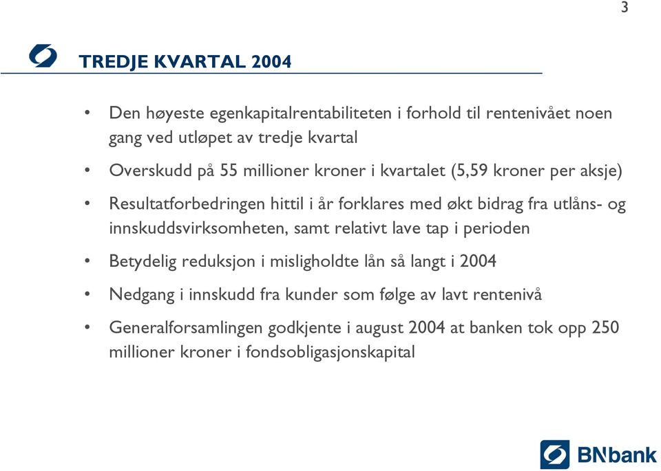 innskuddsvirksomheten, samt relativt lave tap i perioden Betydelig reduksjon i misligholdte lån så langt i 24 Nedgang i innskudd fra