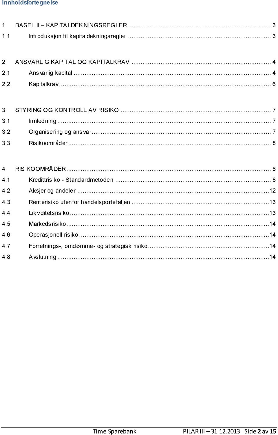 .. 8 4 RISIKOOMRÅDER... 8 4.1 Kredittrisiko - Standardmetoden... 8 4.2 Aksjer og andeler...12 4.3 Renterisiko utenfor handelsporteføljen...13 4.