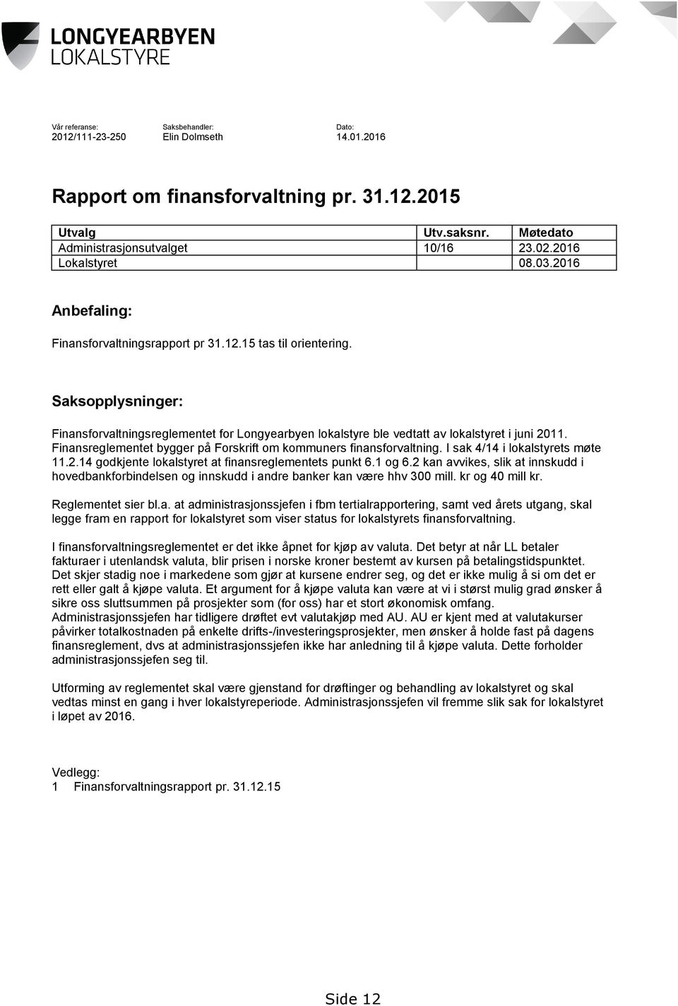 Saksopplysninger: Finansforvaltningsreglementet for Longyearbyen lokalstyre ble vedtatt av lokalstyret i juni 2011. Finansreglementet bygger på Forskrift om kommuners finansforvaltning.
