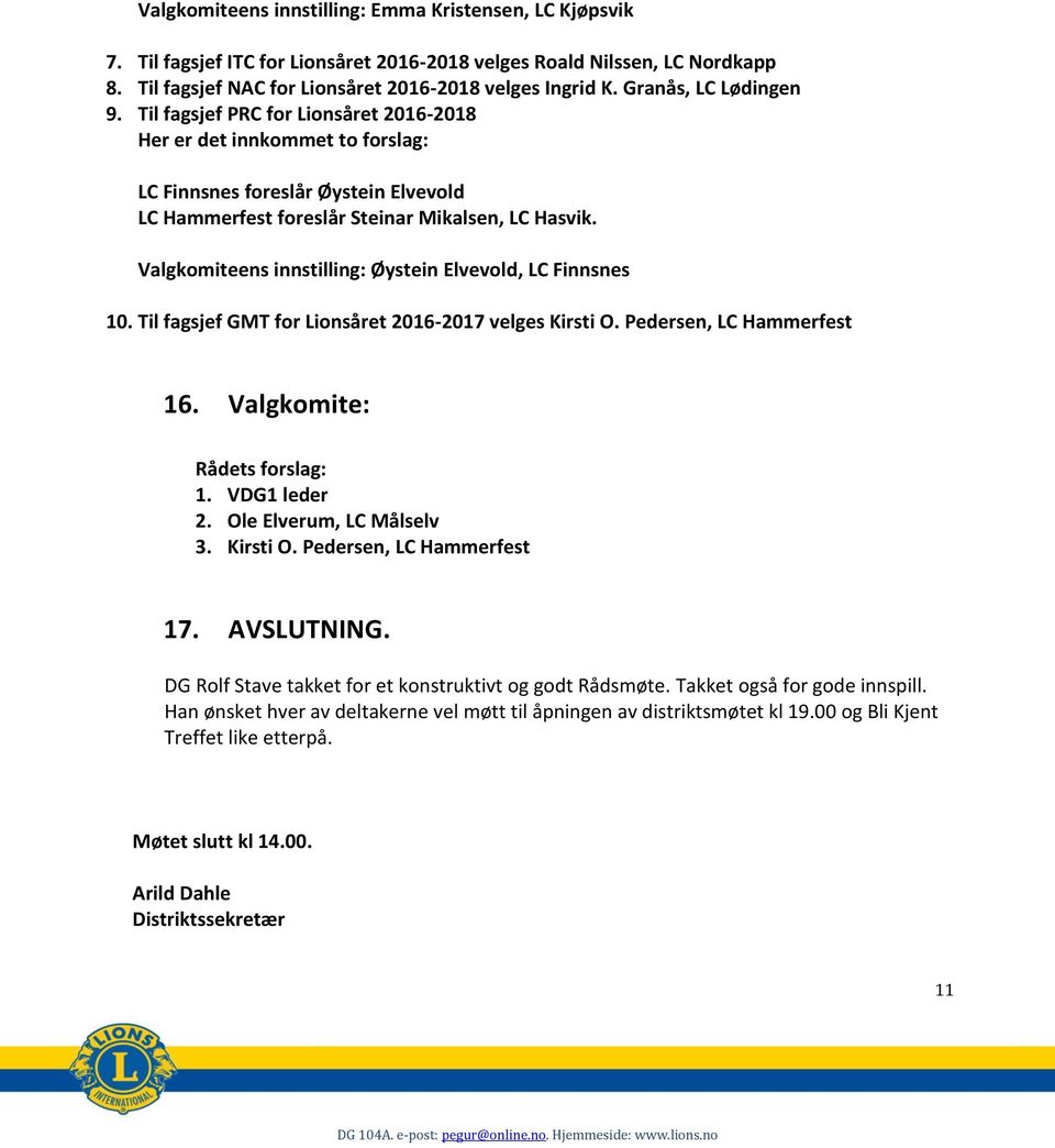 Valgkomiteens innstilling: Øystein Elvevold, LC Finnsnes 10. Til fagsjef GMT for Lionsåret 2016-2017 velges Kirsti O. Pedersen, LC Hammerfest 16. Valgkomite: 1. VDG1 leder 2.