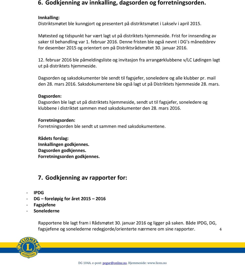 Denne fristen ble også nevnt i DG s månedsbrev for desember 2015 og orientert om på Distriktsrådsmøtet 30. januar 2016. 12.