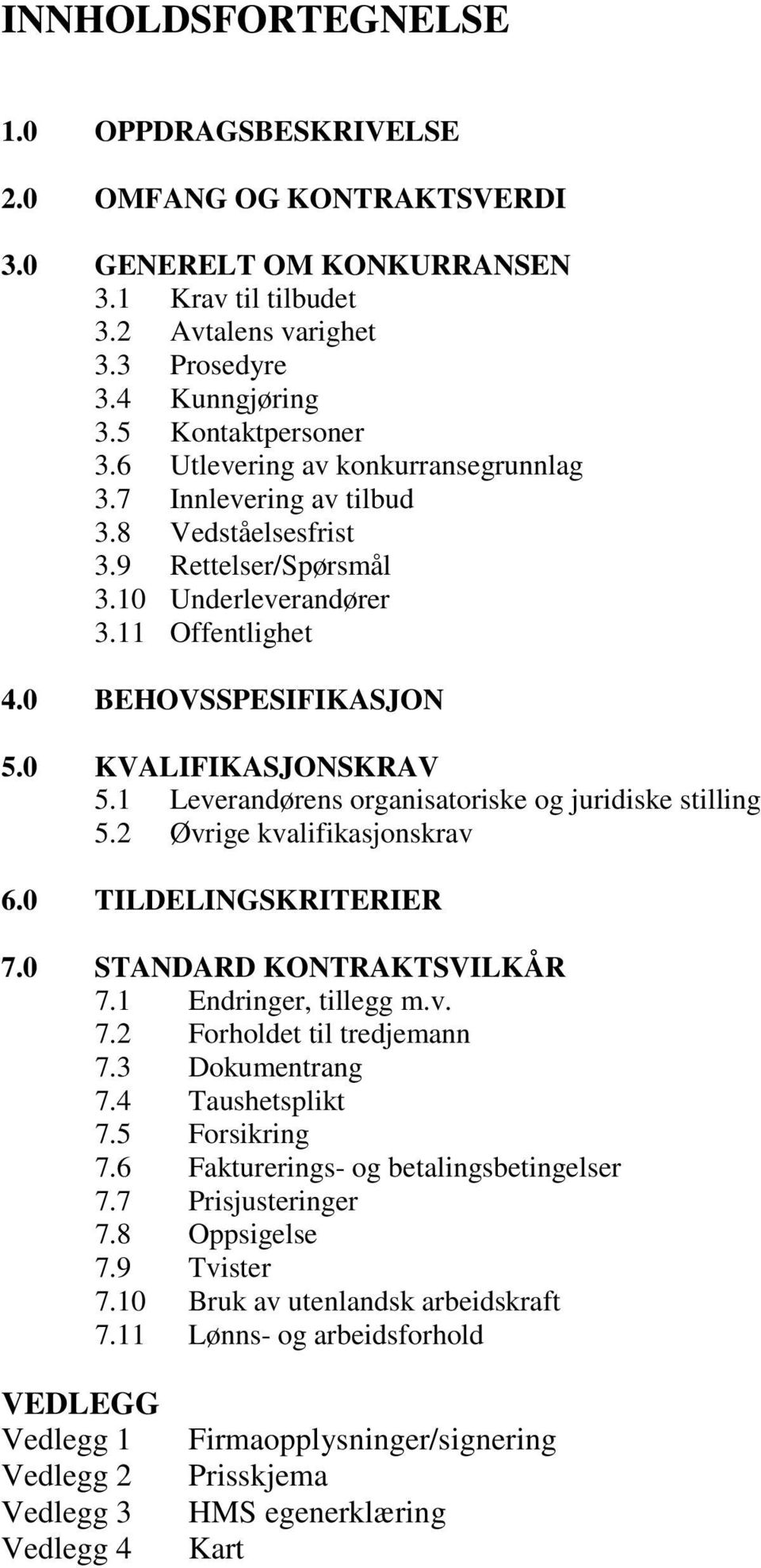 1 Leverandørens organisatoriske og juridiske stilling 5.2 Øvrige kvalifikasjonskrav 6.0 TILDELINGSKRITERIER 7.0 STANDARD KONTRAKTSVILKÅR 7.1 Endringer, tillegg m.v. 7.2 Forholdet til tredjemann 7.