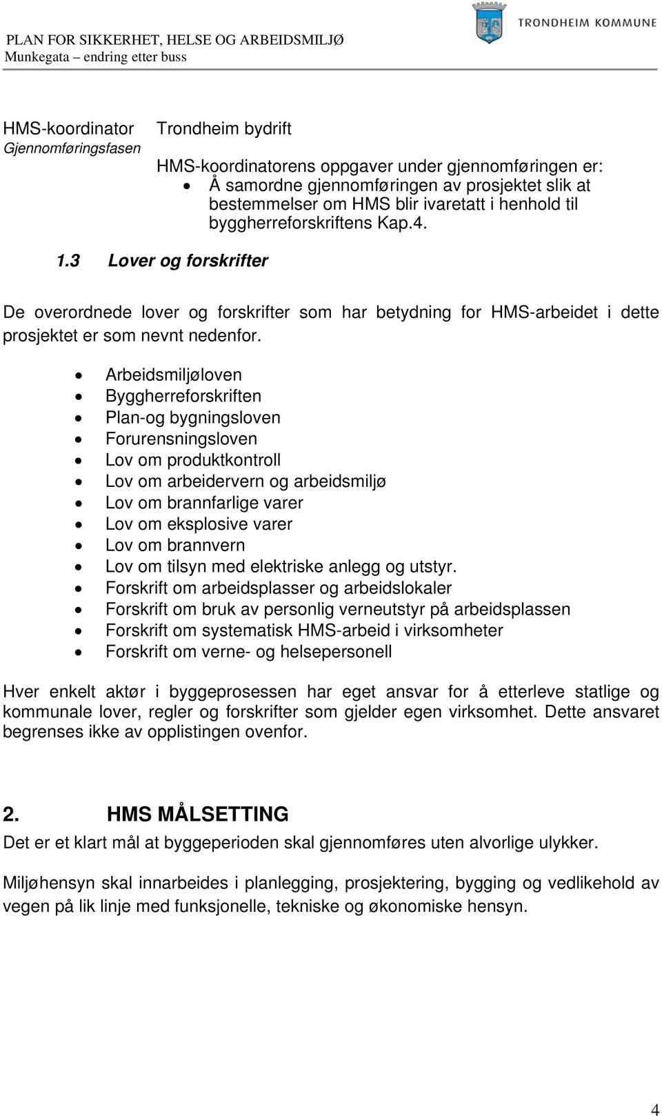 Arbeidsmiljøloven Byggherreforskriften Plan-og bygningsloven Forurensningsloven Lov om produktkontroll Lov om arbeidervern og arbeidsmiljø Lov om brannfarlige varer Lov om eksplosive varer Lov om