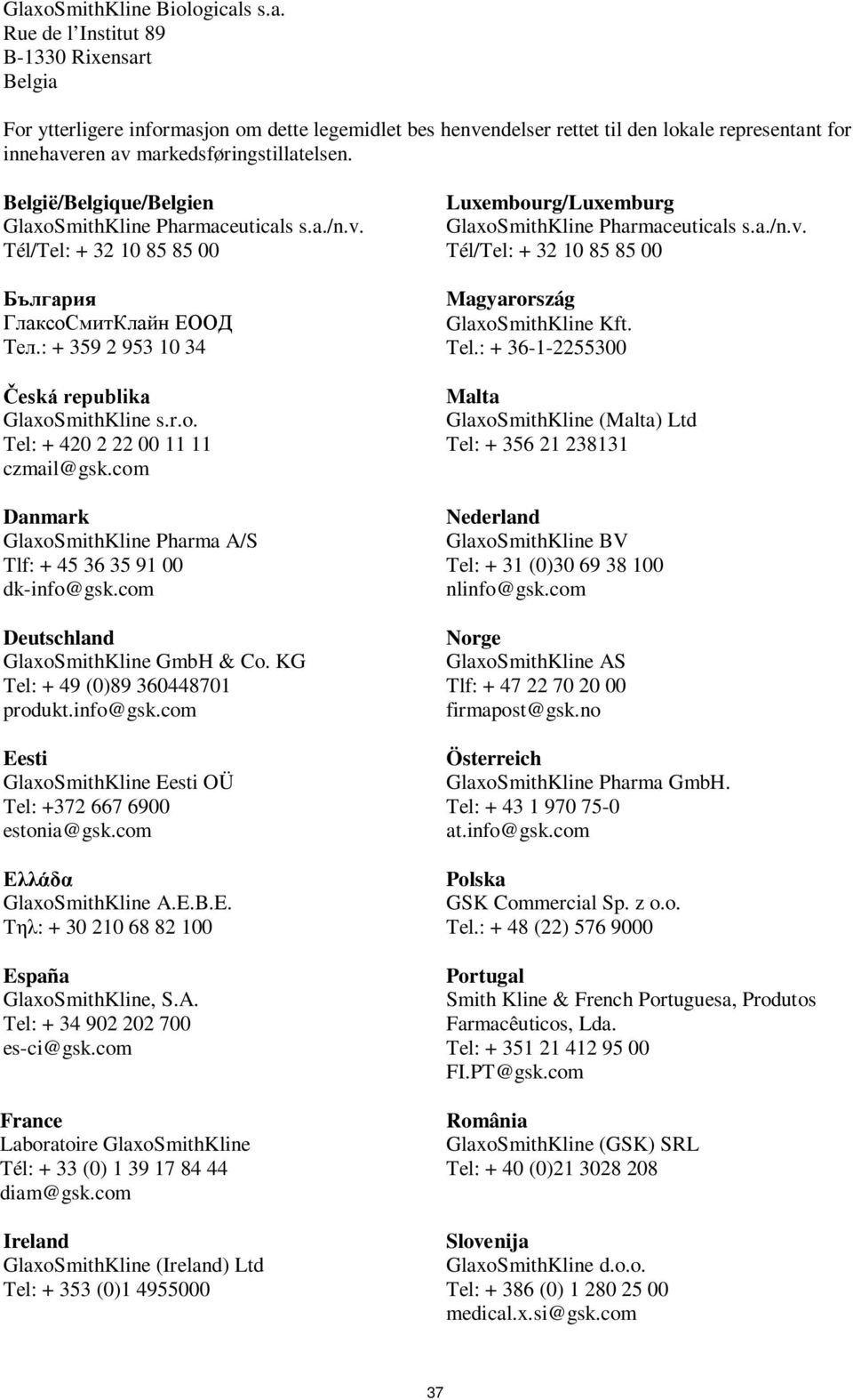 com Danmark GlaxoSmithKline Pharma A/S Tlf: + 45 36 35 91 00 dk-info@gsk.com Deutschland GlaxoSmithKline GmbH & Co. KG Tel: + 49 (0)89 360448701 produkt.info@gsk.com Eesti GlaxoSmithKline Eesti OÜ Tel: +372 667 6900 estonia@gsk.