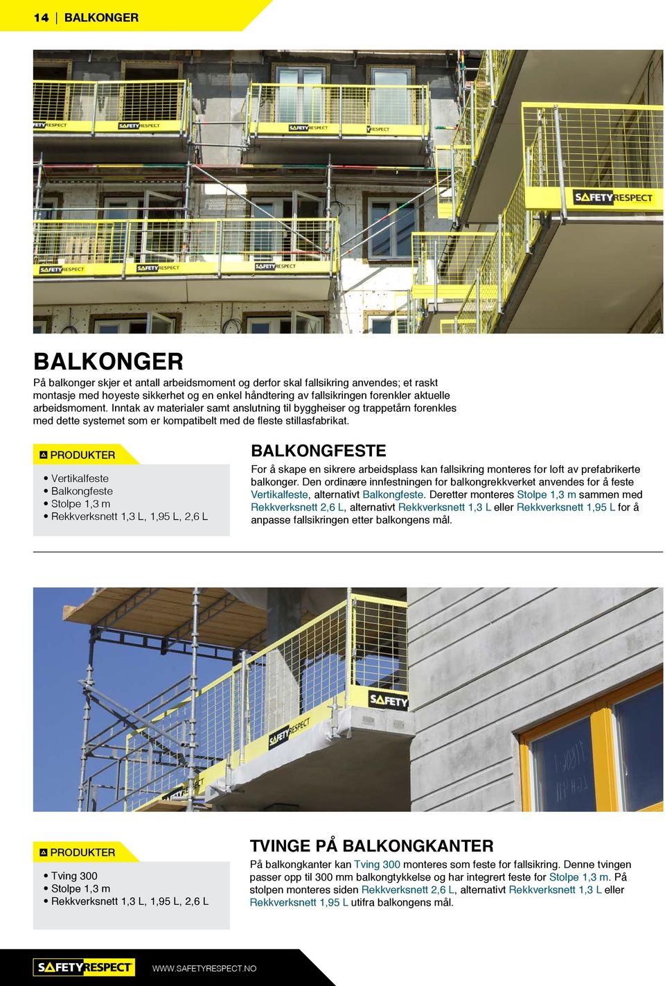 Vertikalfeste Balkongfeste Stolpe 1,3 m Rekkverksnett 1,3 L, 1,95 L, 2,6 L BALKONGFESTE For å skape en sikrere arbeidsplass kan fallsikring monteres før løft av prefabrikerte balkonger.