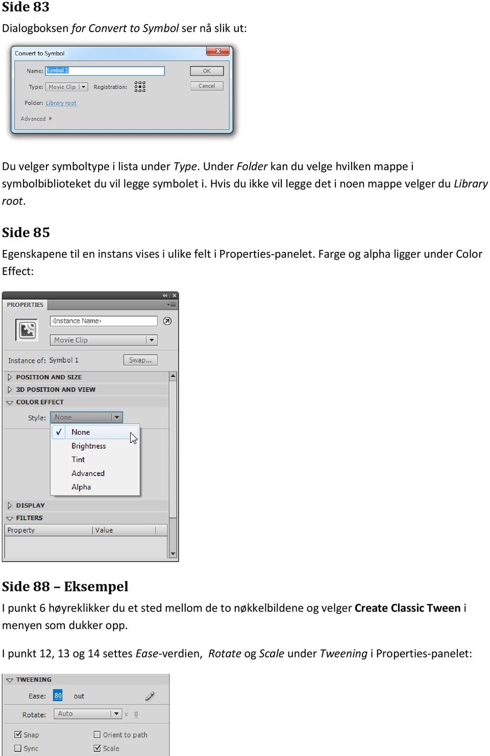 Side 85 Egenskapene til en instans vises i ulike felt i Properties-panelet.