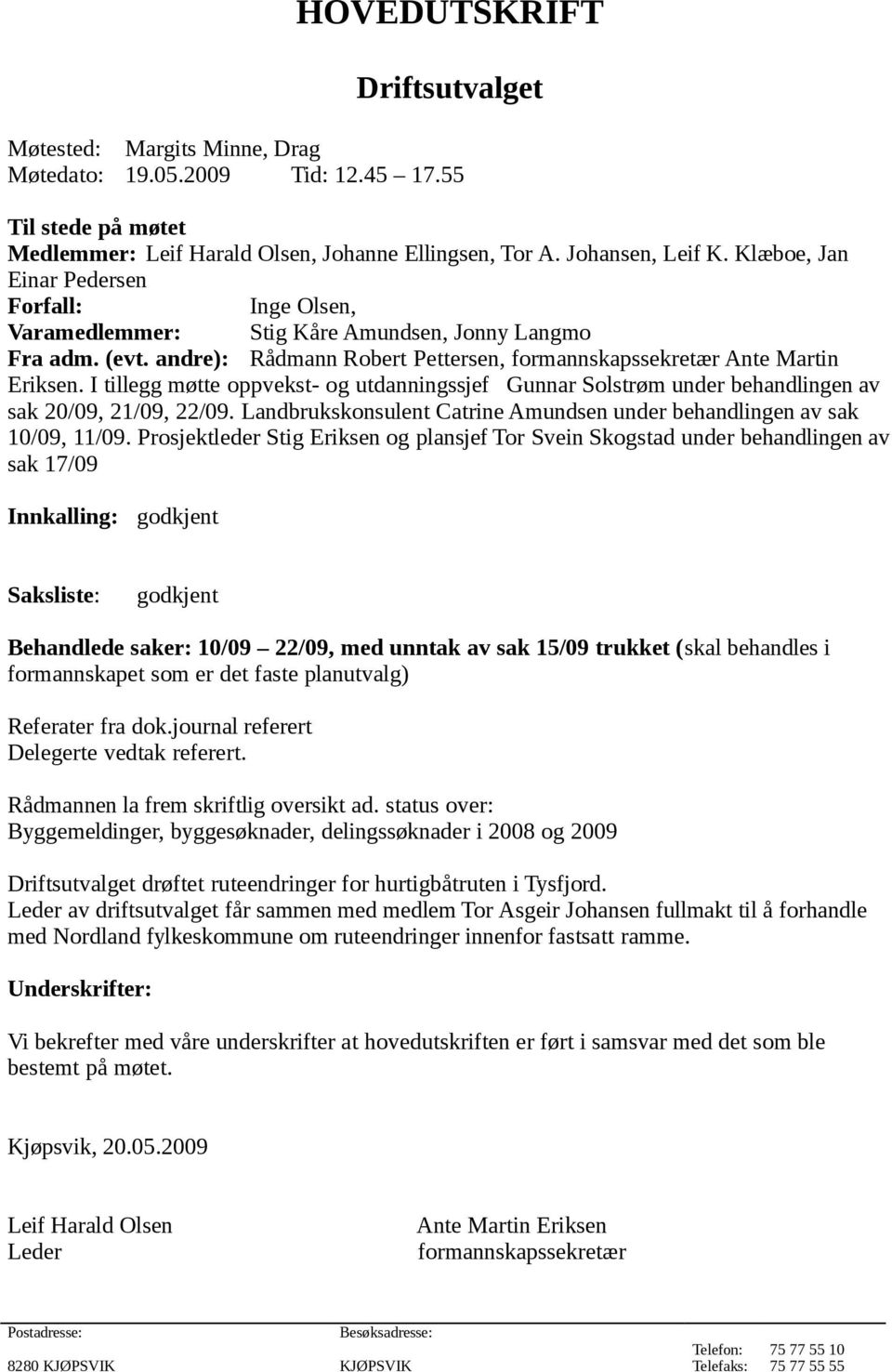 I tillegg møtte oppvekst- og utdanningssjef Gunnar Solstrøm under behandlingen av sak 20/09, 21/09, 22/09. Landbrukskonsulent Catrine Amundsen under behandlingen av sak 10/09, 11/09.