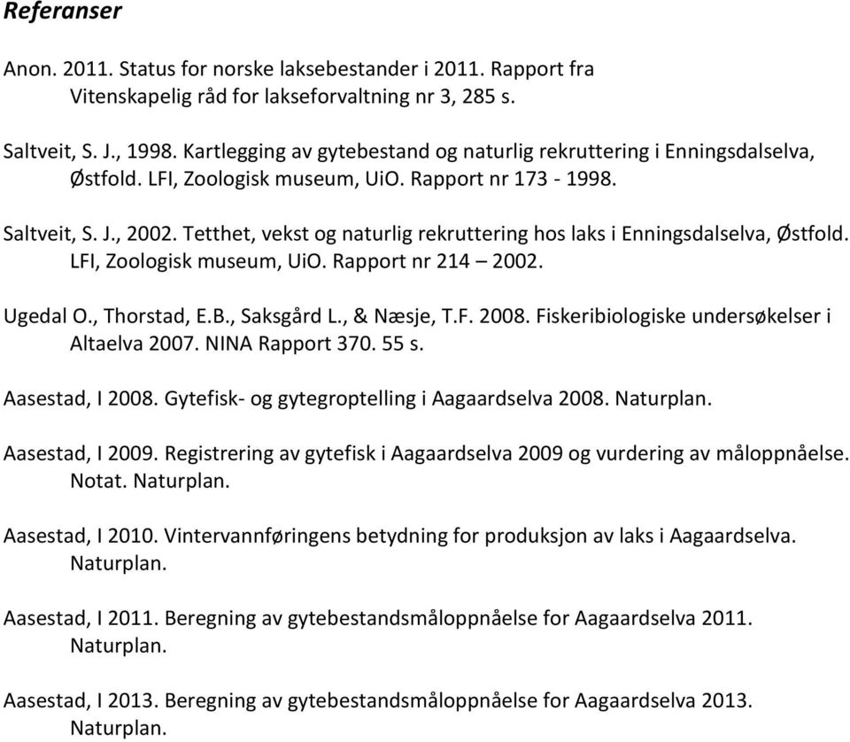 Tetthet, vekst og naturlig rekruttering hos laks i Enningsdalselva, Østfold. LFI, Zoologisk museum, UiO. Rapport nr 214 2002. Ugedal O., Thorstad, E.B., Saksgård L., & Næsje, T.F. 2008.