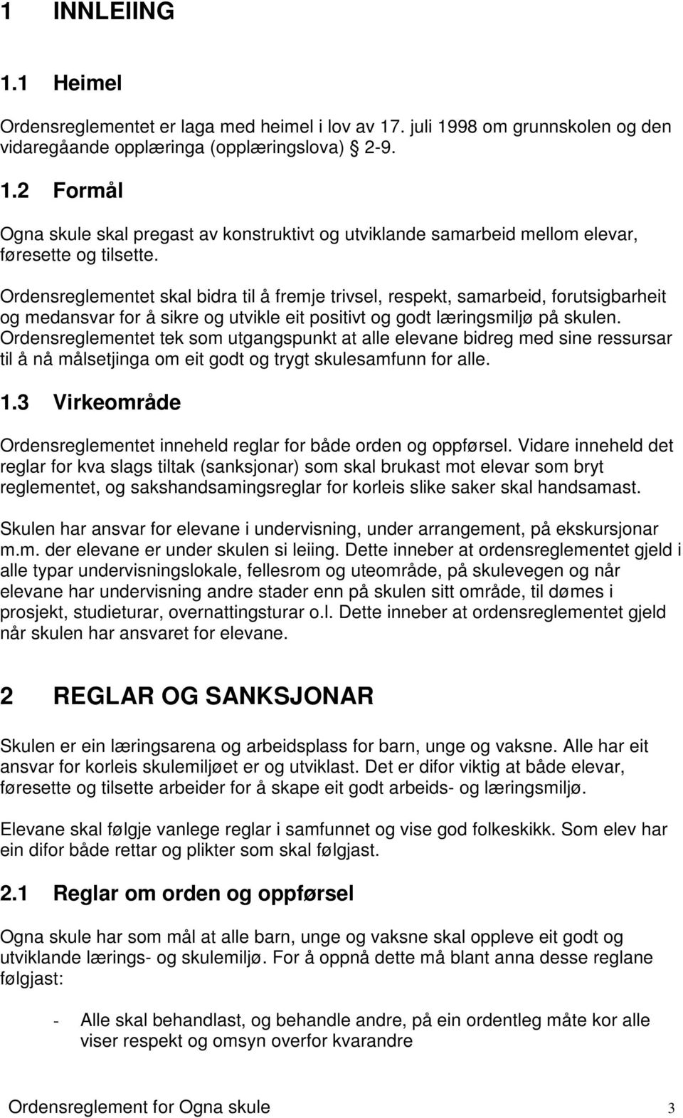 Ordensreglementet tek som utgangspunkt at alle elevane bidreg med sine ressursar til å nå målsetjinga om eit godt og trygt skulesamfunn for alle. 1.