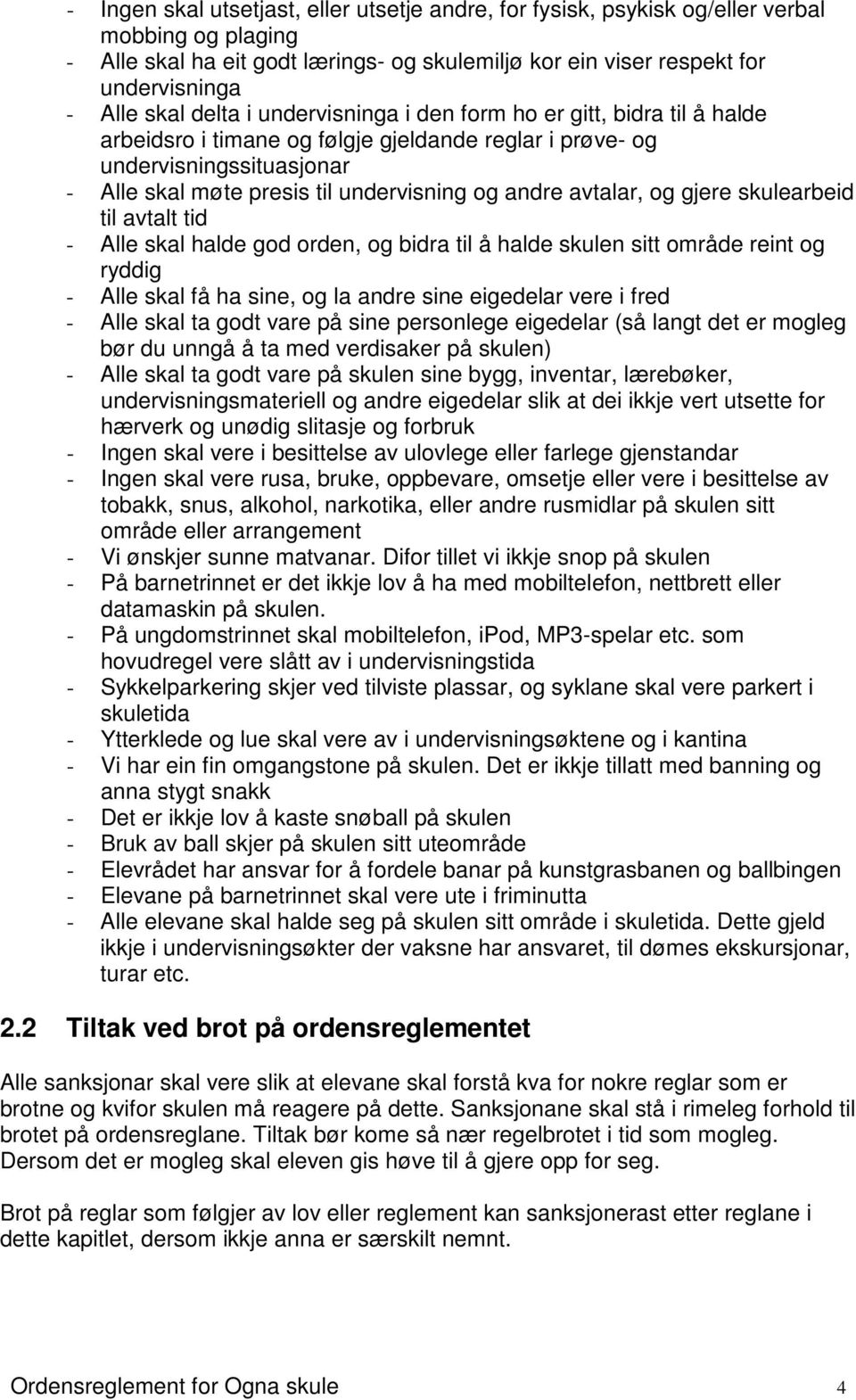 avtalar, og gjere skulearbeid til avtalt tid - Alle skal halde god orden, og bidra til å halde skulen sitt område reint og ryddig - Alle skal få ha sine, og la andre sine eigedelar vere i fred - Alle