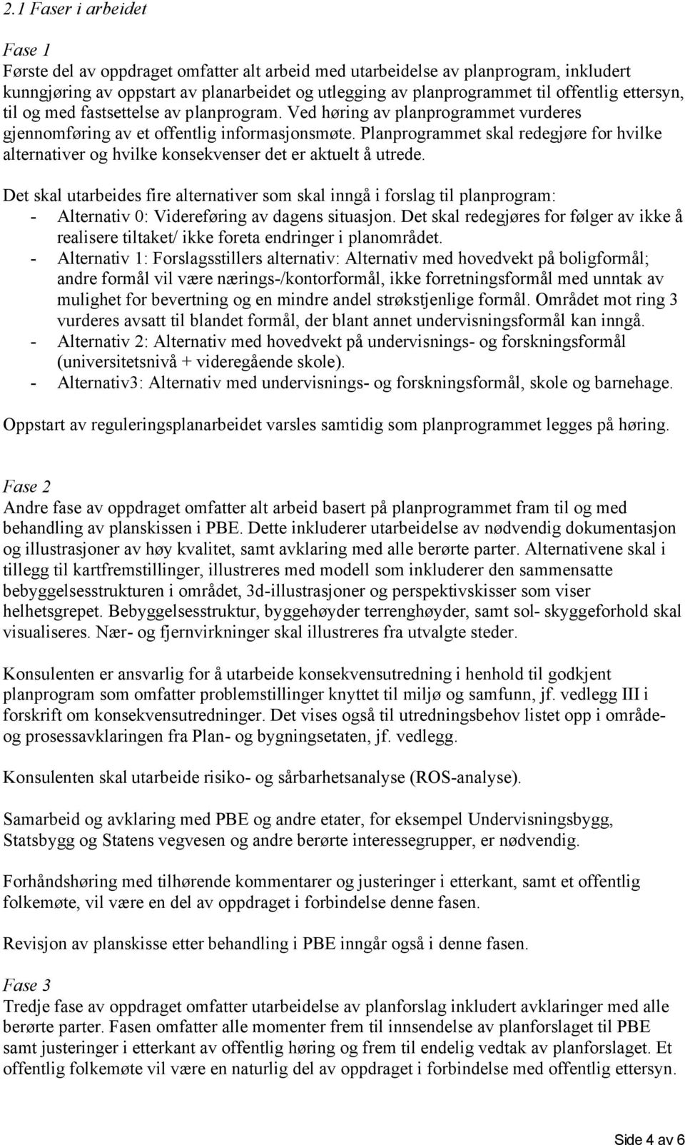 Planprogrammet skal redegjøre for hvilke alternativer og hvilke konsekvenser det er aktuelt å utrede.