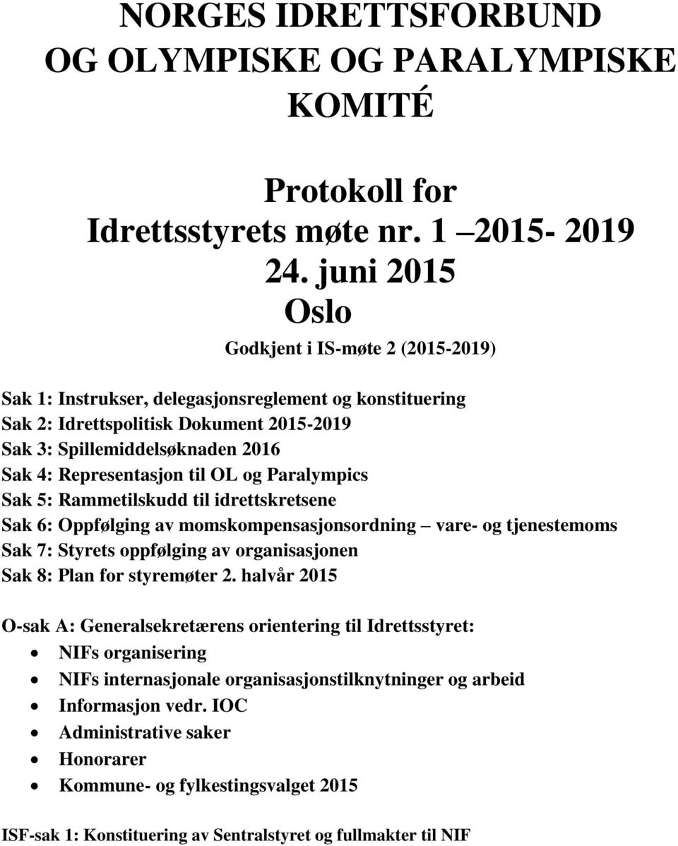 Representasjon til OL og Paralympics Sak 5: Rammetilskudd til idrettskretsene Sak 6: Oppfølging av momskompensasjonsordning vare- og tjenestemoms Sak 7: Styrets oppfølging av organisasjonen Sak 8: