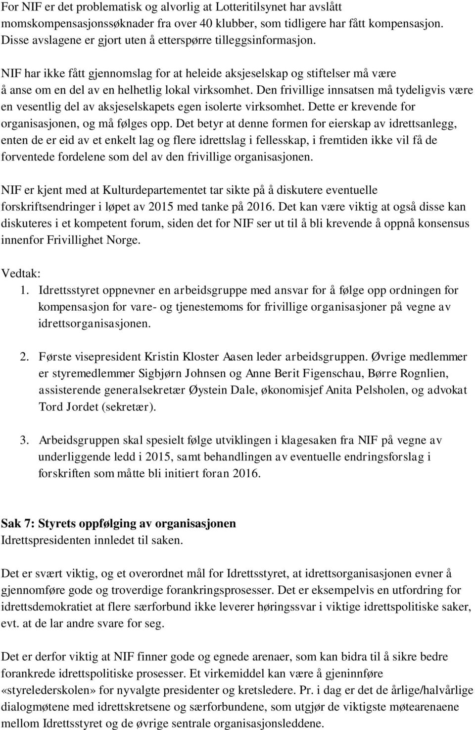 Den frivillige innsatsen må tydeligvis være en vesentlig del av aksjeselskapets egen isolerte virksomhet. Dette er krevende for organisasjonen, og må følges opp.