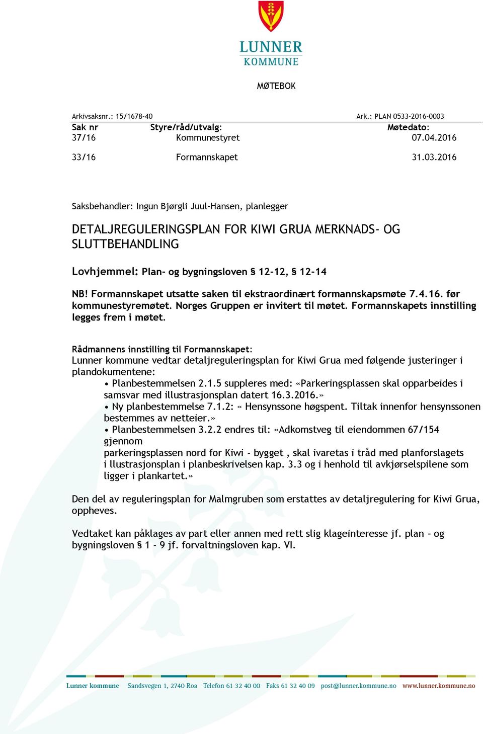 2016 Saksbehandler: Ingun Bjørgli Juul-Hansen, planlegger DETALJREGULERINGSPLAN FOR KIWI GRUA MERKNADS- OG SLUTTBEHANDLING Lovhjemmel: Plan- og bygningsloven 12-12, 12-14 NB!
