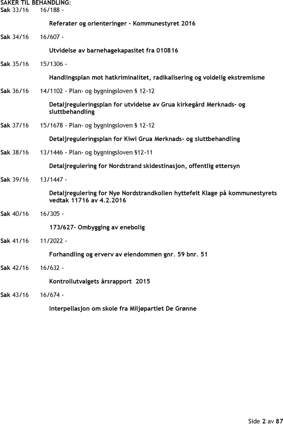 15/1678 - Plan- og bygningsloven 12-12 Detaljreguleringsplan for Kiwi Grua Merknads- og sluttbehandling Sak 38/16 13/1446 - Plan- og bygningsloven 12-11 Sak 39/16 13/1447 - Sak 40/16 16/305 - Sak