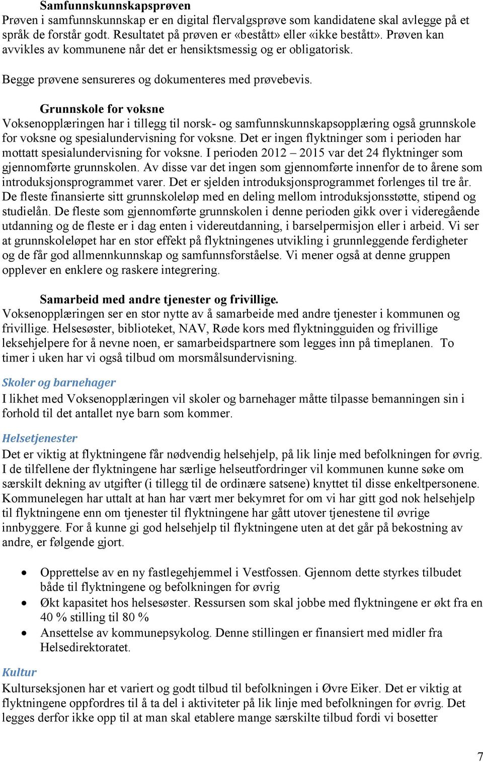 Grunnskole for voksne Voksenopplæringen har i tillegg til norsk- og samfunnskunnskapsopplæring også grunnskole for voksne og spesialundervisning for voksne.