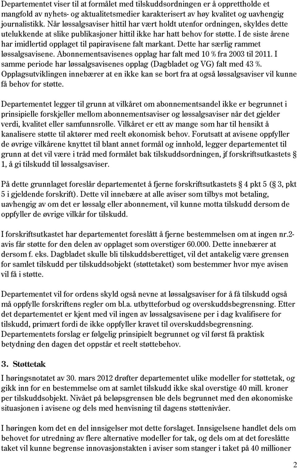 I de siste årene har imidlertid opplaget til papiravisene falt markant. Dette har særlig rammet løssalgsavisene. Abonnementsavisenes opplag har falt med 10 % fra 2003 til 2011.