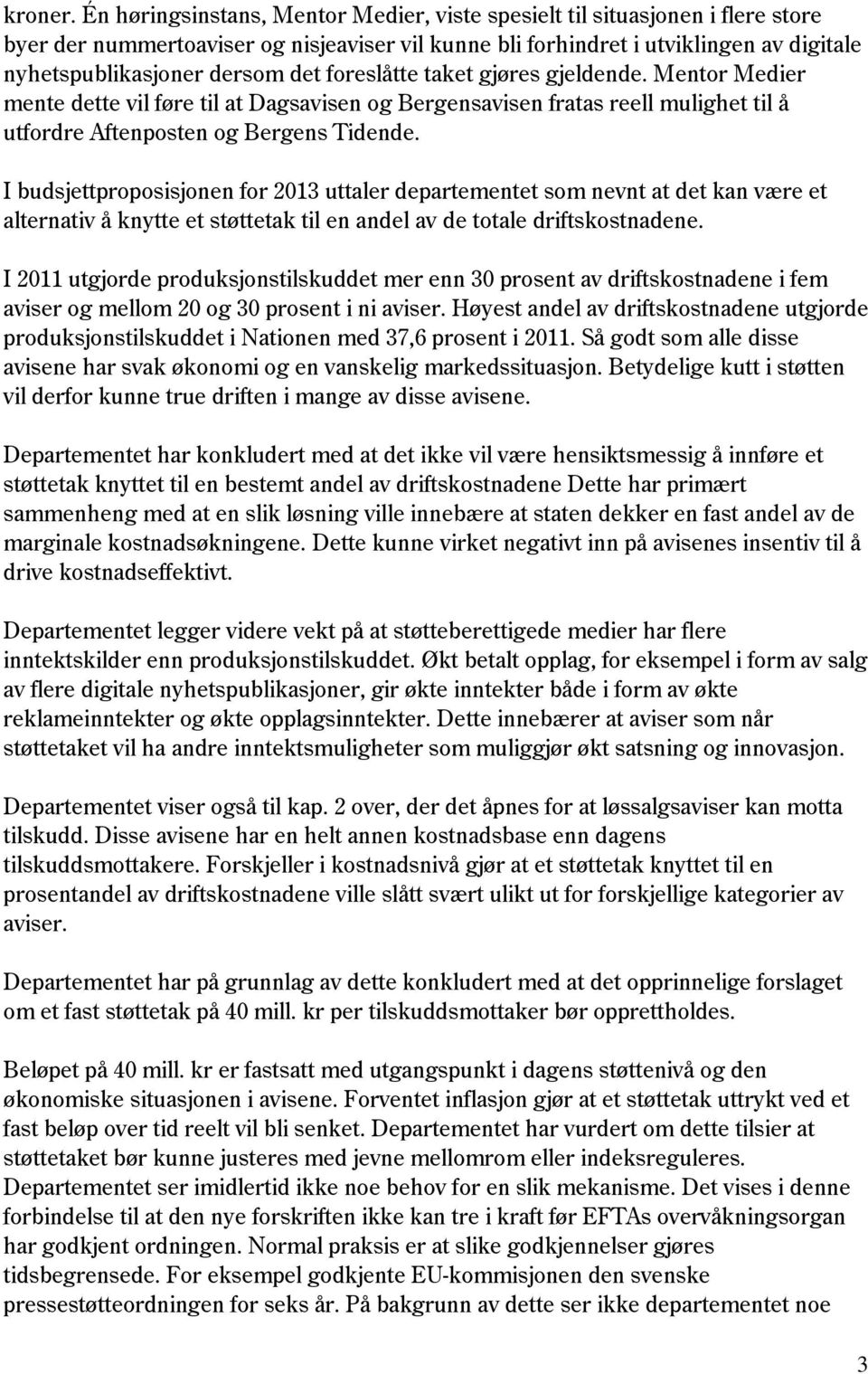 foreslåtte taket gjøres gjeldende. Mentor Medier mente dette vil føre til at Dagsavisen og Bergensavisen fratas reell mulighet til å utfordre Aftenposten og Bergens Tidende.