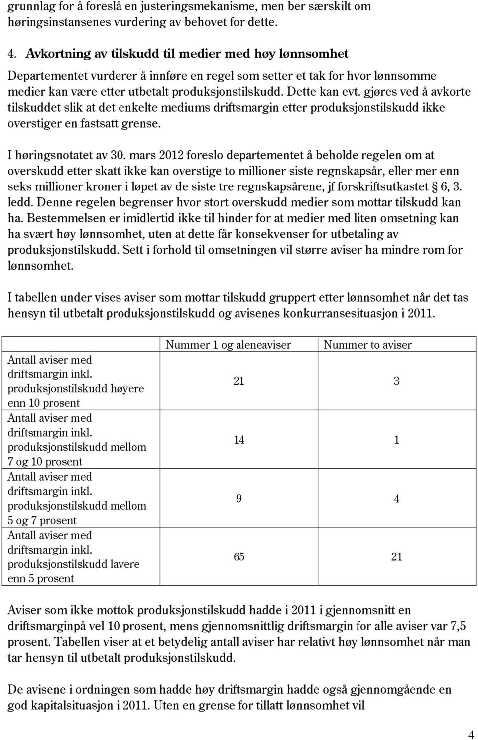 gjøres ved å avkorte tilskuddet slik at det enkelte mediums driftsmargin etter produksjonstilskudd ikke overstiger en fastsatt grense. I høringsnotatet av 30.