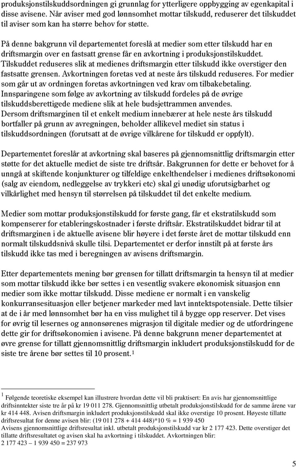 På denne bakgrunn vil departementet foreslå at medier som etter tilskudd har en driftsmargin over en fastsatt grense får en avkortning i produksjonstilskuddet.