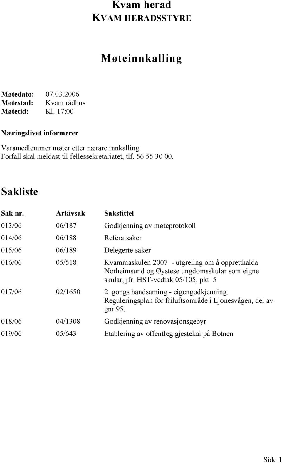 Arkivsak Sakstittel 013/06 06/187 Godkjenning av møteprotokoll 014/06 06/188 Referatsaker 015/06 06/189 Delegerte saker 016/06 05/518 Kvammaskulen 2007 - utgreiing om å oppretthalda