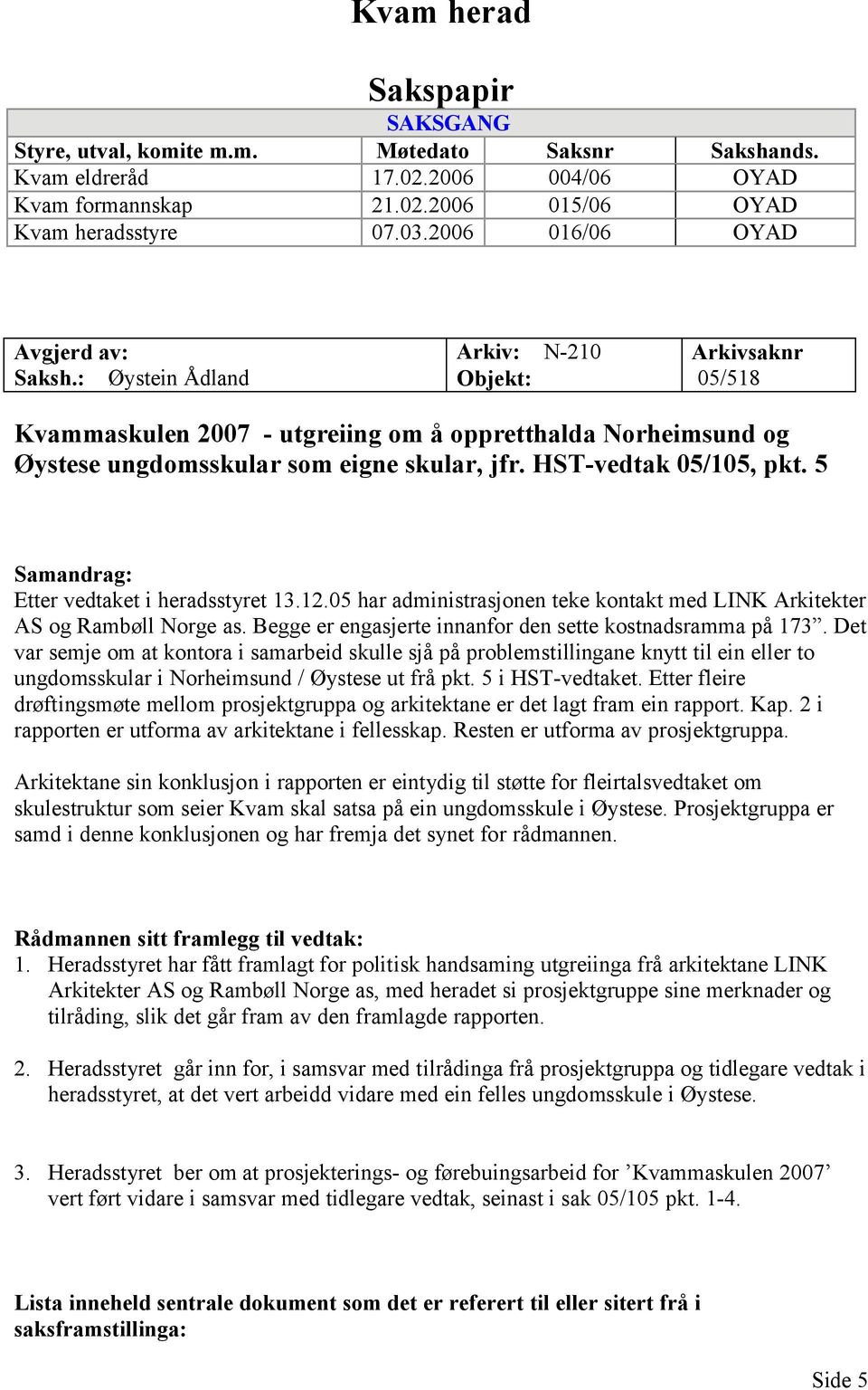 HST-vedtak 05/105, pkt. 5 Samandrag: Etter vedtaket i heradsstyret 13.12.05 har administrasjonen teke kontakt med LINK Arkitekter AS og Rambøll Norge as.