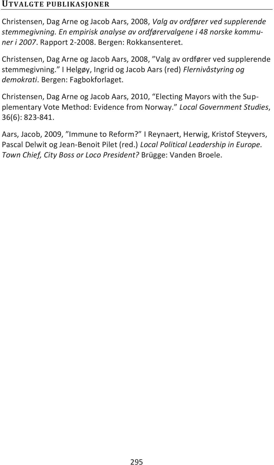 Bergen: Fagbokforlaget. Christensen, Dag Arne og Jacob Aars, 2010, Electing Mayors with the Supplementary Vote Method: Evidence from Norway. Local Government Studies, 36(6): 823-841.