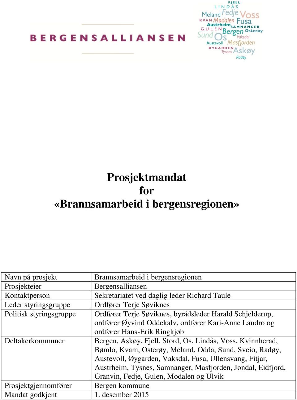 Hans-Erik Ringkjøb Deltakerkommuner Bergen, Askøy, Fjell, Stord, Os, Lindås, Voss, Kvinnherad, Bømlo, Kvam, Osterøy, Meland, Odda, Sund, Sveio, Radøy, Austevoll, Øygarden, Vaksdal,