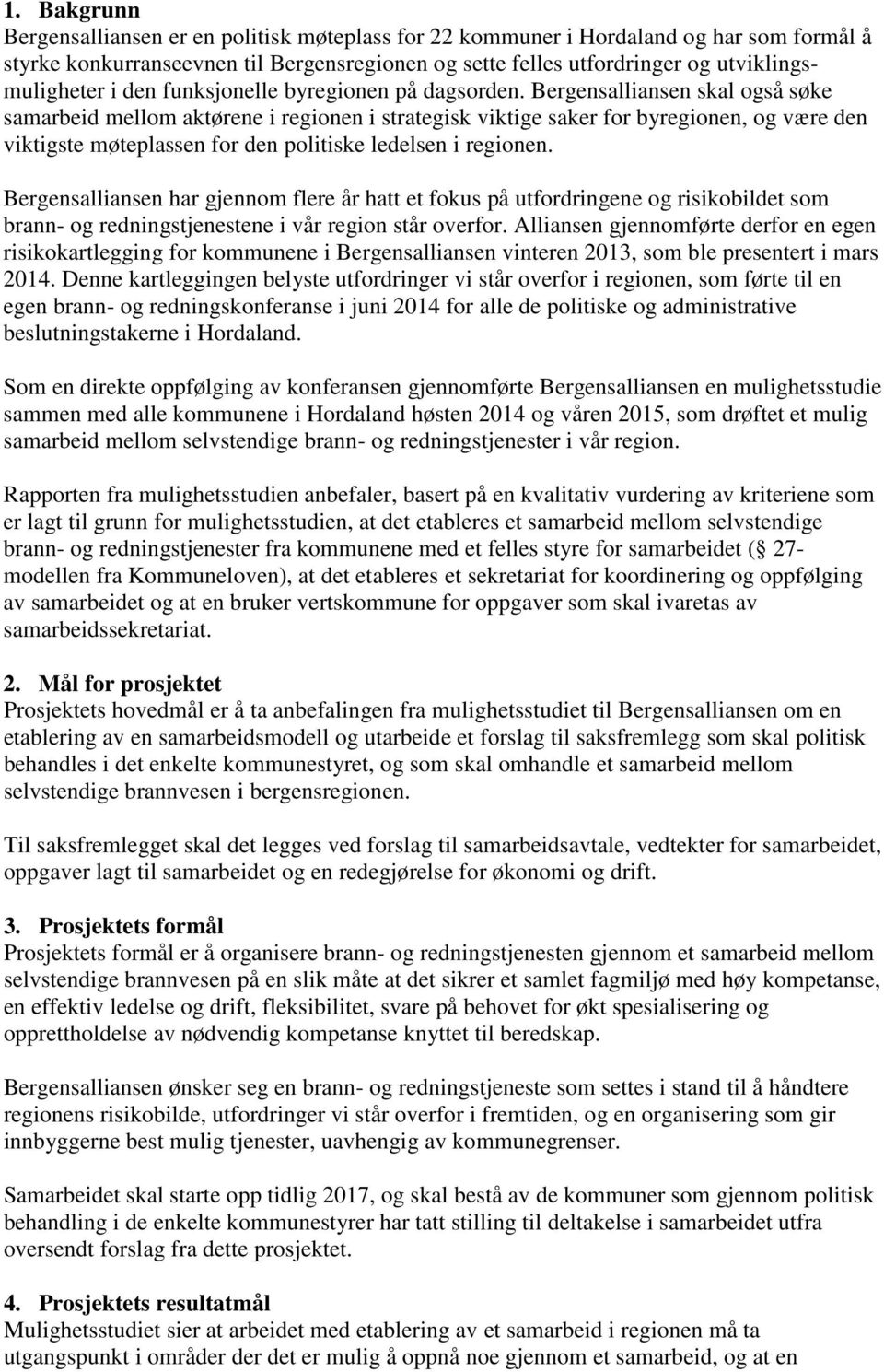 Bergensalliansen skal også søke samarbeid mellom aktørene i regionen i strategisk viktige saker for byregionen, og være den viktigste møteplassen for den politiske ledelsen i regionen.