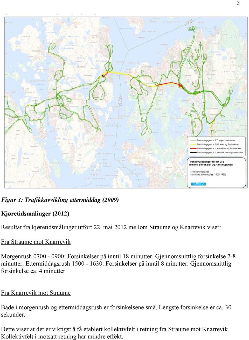 Gjennomsnittlig forsinkelse 7-8 minutter. Ettermiddagsrush 1500-1630: Forsinkelser på inntil 8 minutter. Gjennomsnittlig forsinkelse ca.