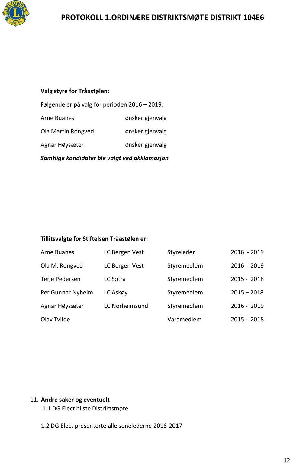 Rongved LC Bergen Vest Styremedlem 2016-2019 Terje Pedersen LC Sotra Styremedlem 2015-2018 Per Gunnar Nyheim LC Askøy Styremedlem 2015 2018 Agnar Høysæter LC