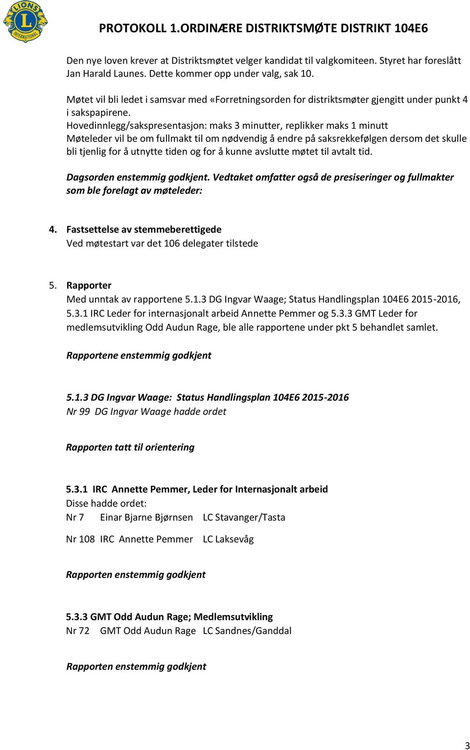 Hovedinnlegg/sakspresentasjon: maks 3 minutter, replikker maks 1 minutt Møteleder vil be om fullmakt til om nødvendig å endre på saksrekkefølgen dersom det skulle bli tjenlig for å utnytte tiden og