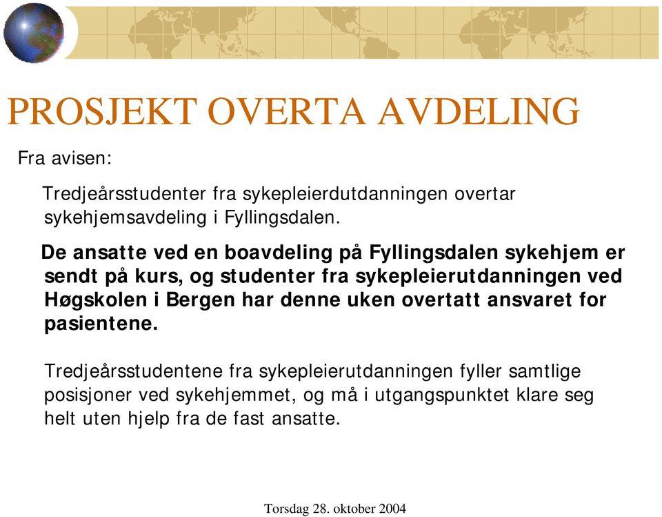 De ansatte ved en boavdeling på Fyllingsdalen sykehjem er sendt på kurs, og studenter fra sykepleierutdanningen ved