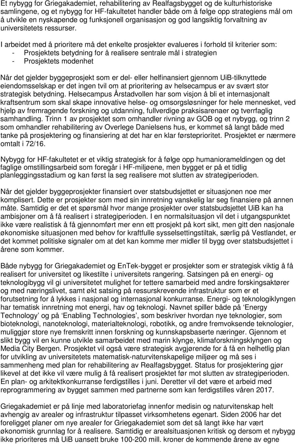 I arbeidet med å prioritere må det enkelte prosjekter evalueres i forhold til kriterier som: - Prosjektets betydning for å realisere sentrale mål i strategien - Prosjektets modenhet Når det gjelder